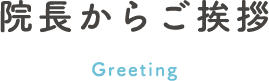 院長からご挨拶 Greeting